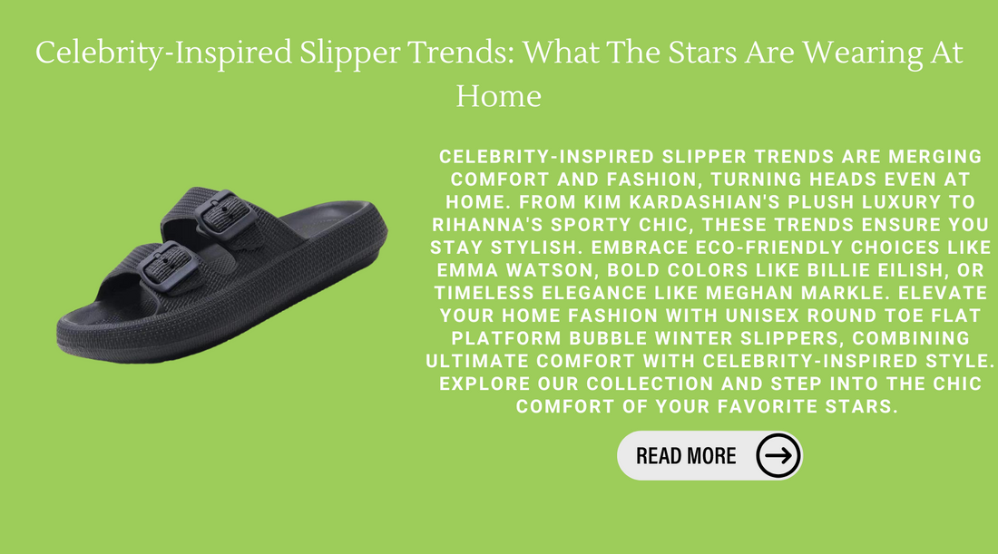 Celebrity-Inspired Slipper Trends: What The Stars Are Wearing At Home